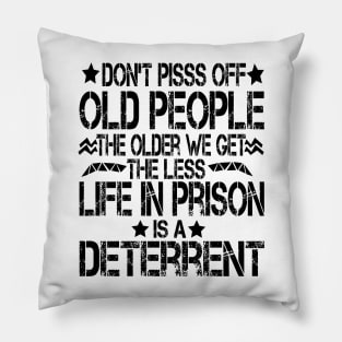 Don't Pisss Off Old People The Older We Get The Less Life In Prison Is A Deterrent Pillow