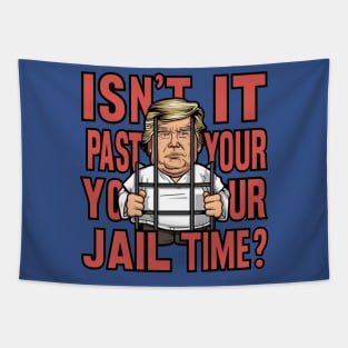 Isn't It Past Your Jail Time Trump Tapestry