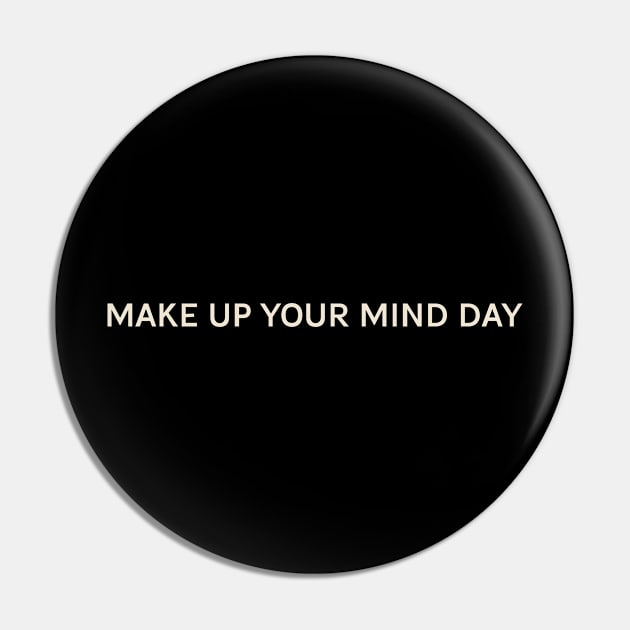 Make Up Your Mind Day On This Day Perfect Day Pin by TV Dinners