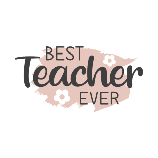Best Teacher Ever Appreciation Quote with Flowers T-Shirt