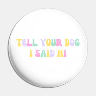 Tell Your Dog I Said Hi - Dog Quotes Pin