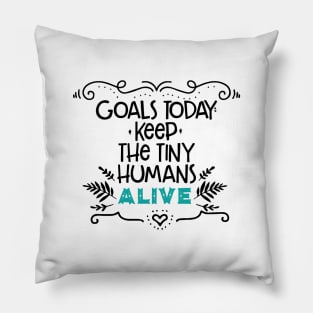 Goals for today: Keep Tiny Humans Alive//quote for moms and kids,parents Pillow