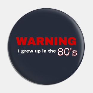 Warning - I Grew Up In The 80's Pin