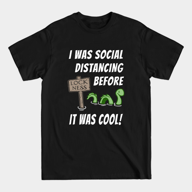 Discover I Was Social Distancing Before It Was Cool- Funny Loch Ness Moster - Pandemic 2020 - T-Shirt