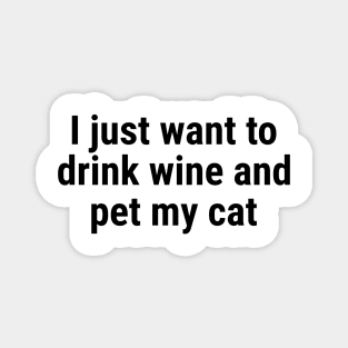 I just want to drink wine and pet my cat black Magnet