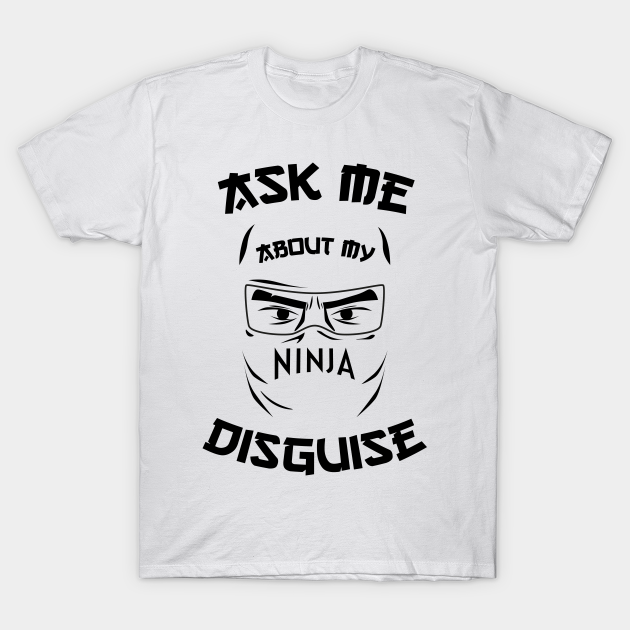 ask me about my ninja disguise shirt canada