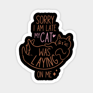 Sorry I'm Late My Cat Was Laying On Me Magnet