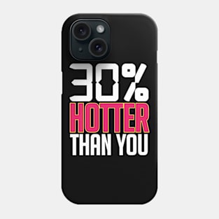 30% HOTTER THAN YOU Phone Case