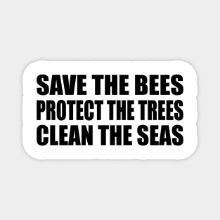 Save the bees Protect the trees Clean the seas Magnet