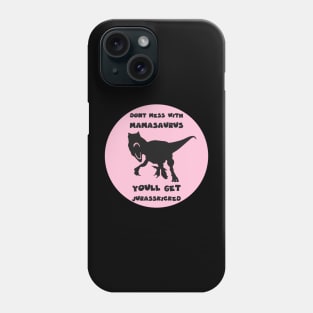 dont mess with mamasaurus Phone Case