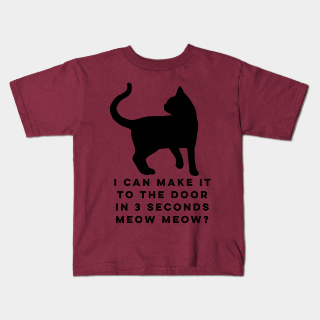 My Cat Can Make It To The Door In 3 Seconds Cat Humor