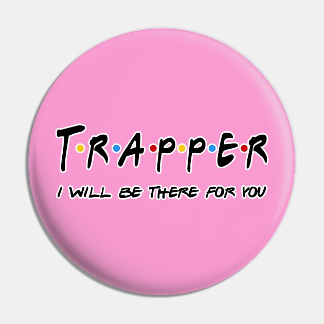 Trapper I'll Be There For You Gifts Pin by StudioElla