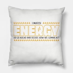 I Match Energy So Go Ahead and Decide How We Gonna Act, Positive Quote Pillow