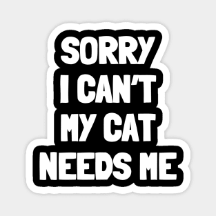 Sorry i can't my cat needs me Magnet