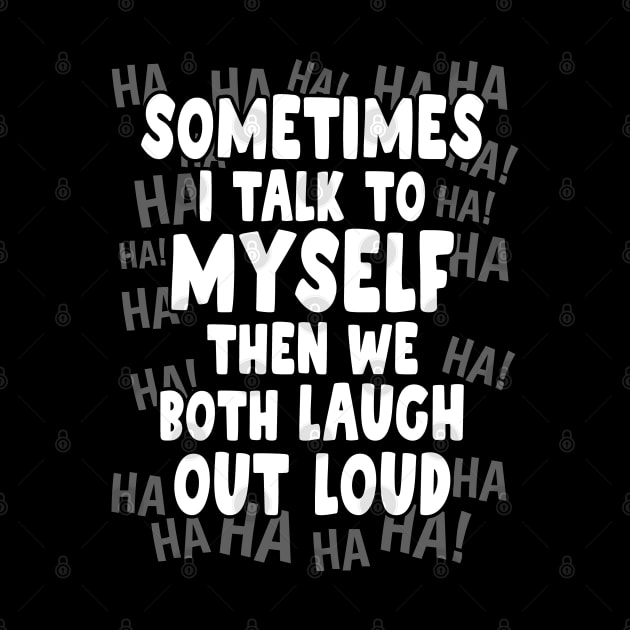 Sometimes I talk to Myself then we both Laugh Out Loud by Graphic Duster