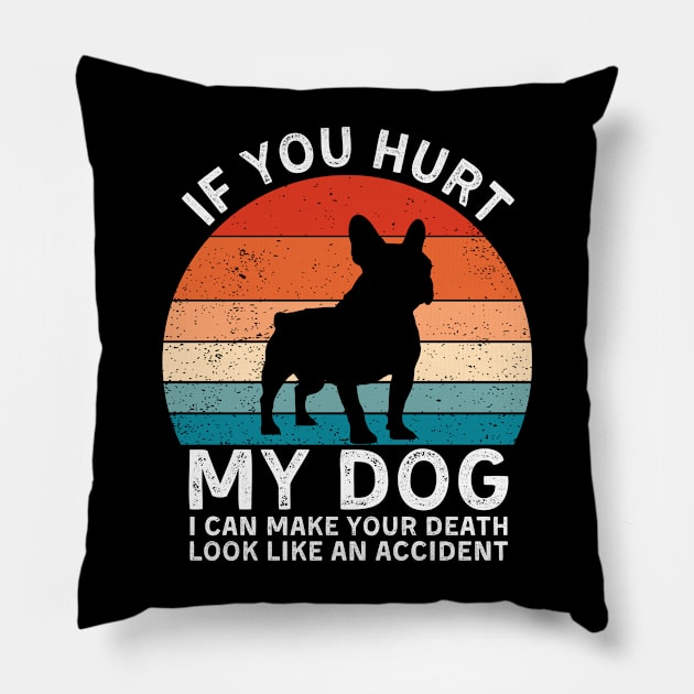 If You Hurt My Dog I Can Make Your Death Look Like An Accident Funny French Bulldog Lover Pillow by StarMa