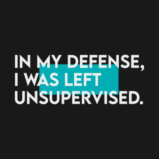 Copy of in my defense i was left unsupervised T-Shirt