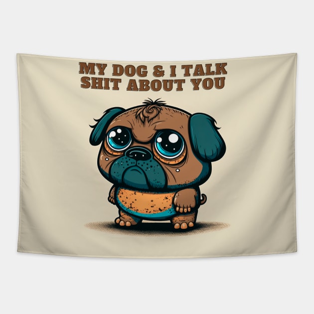 My Dog And I Talk Shit About You Tapestry by T-signs