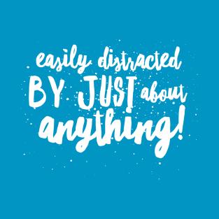 Easily DISTRACTED by Just about ANYTHING! T-Shirt