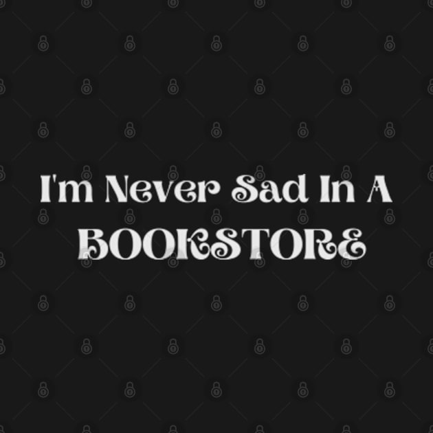 Never sad in a bookstore - Funny Quotes by Celestial Mystery