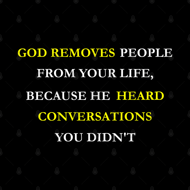 God removes people from your life, because he heard conversations you didn't by Jackson Williams