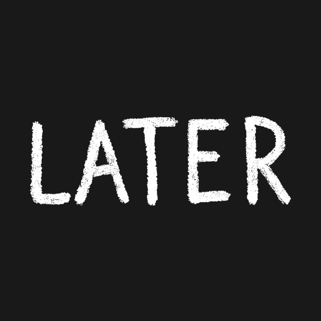 Later  Later  TShirt  TeePublic