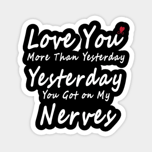 Love You More Than Yesterday. Yesterday You Got on My Nerves Magnet