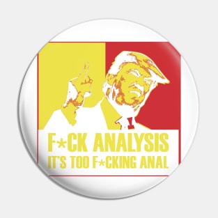 Trump; F*ck Analysis, it's too Anal Pin