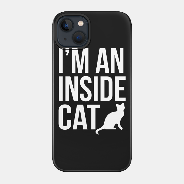 I'm An Inside Cat - Cat - Phone Case