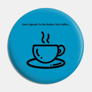 Don't Speak To Me Before My Coffee Pin