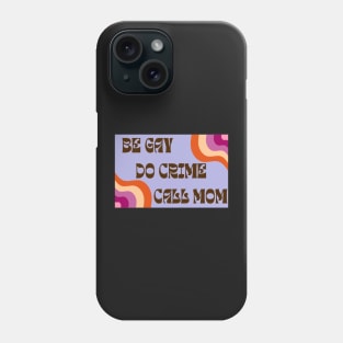 Be Gay Do Crime Call Mom Phone Case