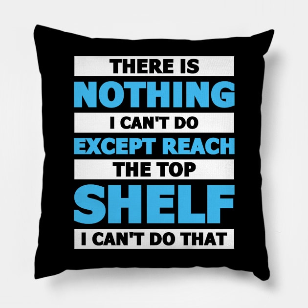 There is nothing I can't do except reach the top shelf Pillow by artdise