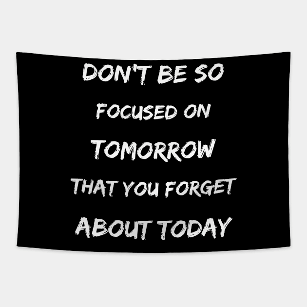 Inspirational Don't Forget Today While Focusing On Tomorrow Tapestry by egcreations