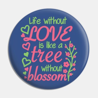 Life without love is like a tree without blossom Pin