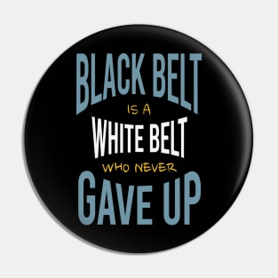 Black Belt is a White Belt Who Never Gave Up Pin