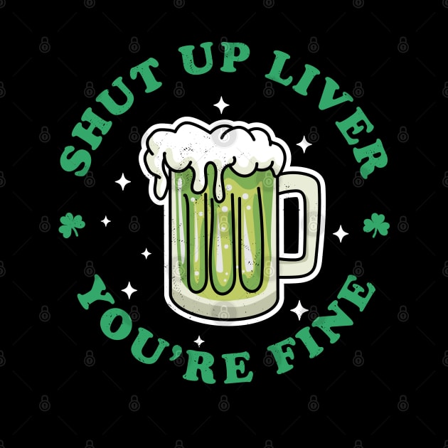 Shut Up Liver Youre Fine St Patricks Day Drinking Green Beer by OrangeMonkeyArt