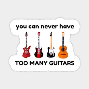 You Can Never Have Too Many Guitars Music Gift Magnet