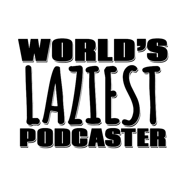 World's Laziest Podcaster by Mookle