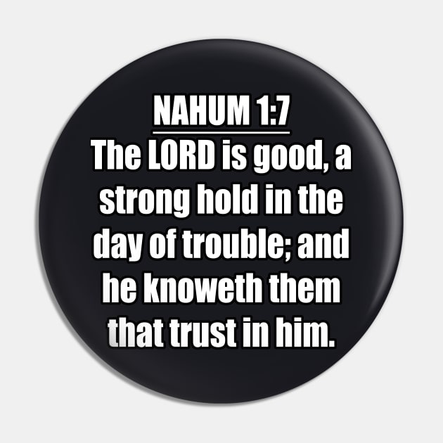 Nahum 1:7 KJV. The LORD is good, a strong hold in the day of trouble; and he knoweth them that trust in him. ... KJV: King James Version. Pin by Holy Bible Verses