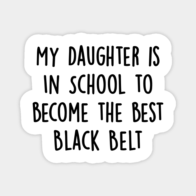 My Daughter Is in School To Become The Best Black Belt Magnet by divawaddle