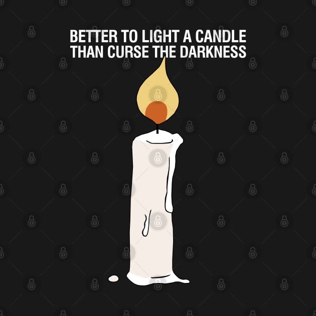 Better to Light a Candle than Curse the Darkness by KewaleeTee