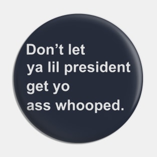 Don’t let ya lil president get yo ass whooped Pin