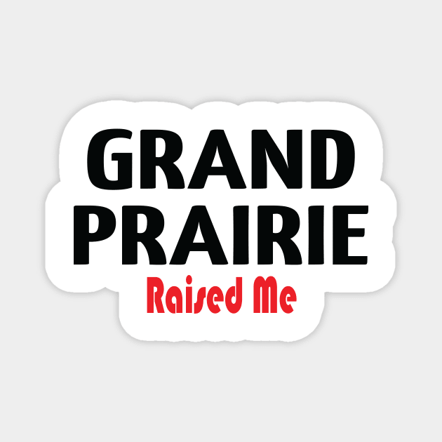 Grand Prairie Raised Me Magnet by ProjectX23Red