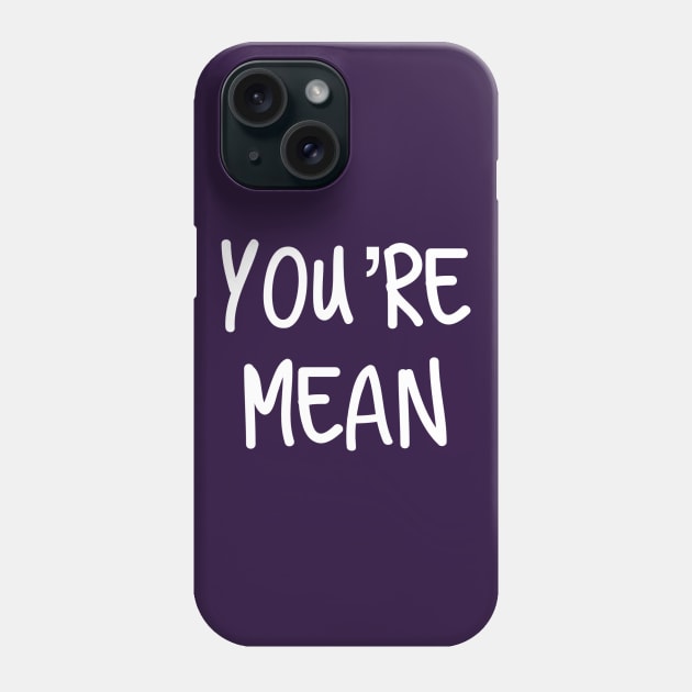 You’re Mean Phone Case by AlexisBrown1996