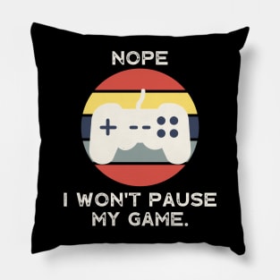 Nope , I Won't Pause My Game Pillow