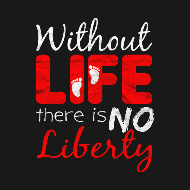 Discover PRO LIFE - Without Life There is No Liberty - Without Life - T-Shirt