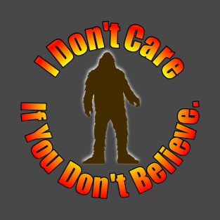 I Don't Care If You Don't Believe. T-Shirt