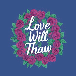 Love Will Thaw - Quotation T-Shirt