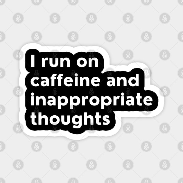 I Run On Caffeine And Inappropriate Thoughts. Magnet by That Cheeky Tee