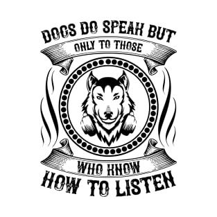 Dogs do speak but only to those who know how to listen T-Shirt